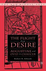 The Flight From Desire Augustine And Ovid To Chaucer 1st Edition Robert R Edwards Auth