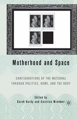 Motherhood And Space Configurations Of The Maternal Through Politics Home And The Body 1st Edition Sarah Hardy