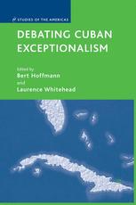 Debating Cuban Exceptionalism 1st Edition Bert Hoffmann Laurence Whitehead Eds