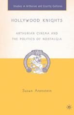 Hollywood Knights Arthurian Cinema And The Politics Of Nostalgia 1st Edition Susan Aronstein Auth
