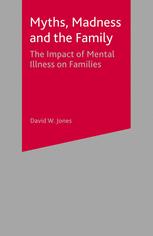 Myths Madness And The Family The Impact Of Mental Illness On Families David W Jones