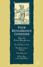 Four Renaissance Comedies The Old Wives Tale The Shoemakers Holiday The Alchemist A New Way To Pay Old Debts Robert Shaughnessy Eds