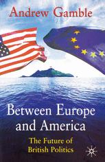 Between Europe And America The Future Of British Politics Andrew Gamble Auth