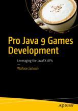 Pro Java 9 Games Development Leveraging The Javafx Apis 1st Edition Wallace Jackson Auth