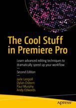 The Cool Stuff In Premiere Pro Learn Advanced Editing Techniques To Dramatically Speed Up Your Workflow 2nd Edition Jarle Leirpoll