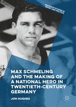 Max Schmeling And The Making Of A National Hero In Twentiethcentury Germany 1st Edition Jon Hughes Auth