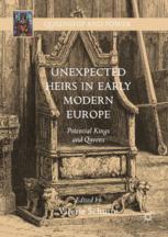 Unexpected Heirs In Early Modern Europe Potential Kings And Queens 1st Edition Valerie Schutte