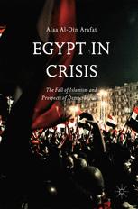 Egypt In Crisis The Fall Of Islamism And Prospects Of Democratization Alaa Aldin Arafat Auth