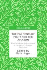 The 21st Century Fight For The Amazon Environmental Enforcement In The Worlds Biggest Rainforest 1st Edition Mark Ungar Eds
