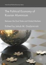 The Political Economy Of Russian Aluminium Between The Dual State And Global Markets 1st Edition Jakub M Godzimirski
