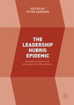 The Leadership Hubris Epidemic Biological Roots And Strategies For Prevention 1st Edition Peter Garrard Eds