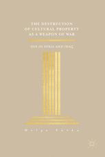 The Destruction Of Cultural Property As A Weapon Of War Isis In Syria And Iraq 1st Edition Helga Turku Auth