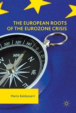 The European Roots Of The Eurozone Crisis Errors Of The Past And Needs For The Future 1st Edition Mario Baldassarri Auth