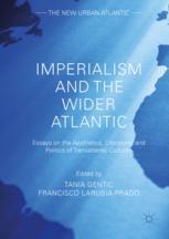 Imperialism And The Wider Atlantic Essays On The Aesthetics Literature And Politics Of Transatlantic Cultures 1st Edition Tania Gentic