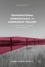 Transnational Homosexuals In Communist Poland Crossborder Flows In Gay And Lesbian Magazines Lukasz Szulc Auth