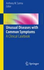 Unusual Diseases With Common Symptoms A Clinical Casebook 1st Edition Anthony M Szema Eds