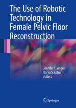 The Use Of Robotic Technology In Female Pelvic Floor Reconstruction 1st Edition Jennifer T Anger