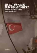 Social Trauma And Telecinematic Memory Imagining The Turkish Nation Since The 1980 Coup 1st Edition Pelin Bac Auth