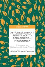 Afrodescendant Resistance To Deracination In Colombia Massacre At Bellavistabojaychoc Ebook Aurora Vergarafigueroa