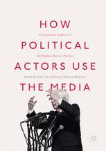 How Political Actors Use The Media A Functional Analysis Of The Medias Role In Politics 1st Edition Peter Van Aelst