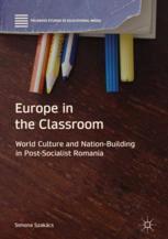 Europe In The Classroom World Culture And Nationbuilding In Postsocialist Romania 1st Edition Simona Szakcs Auth