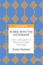 In Bed With The Victorians The Lifecycle Of Workingclass Marriage 1st Edition Vicky Holmes Auth