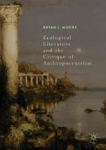 Ecological Literature And The Critique Of Anthropocentrism 1st Edition Bryan L Moore Auth