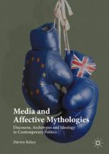 Media And Affective Mythologies Discourse Archetypes And Ideology In Contemporary Politics 1st Edition Darren Kelsey Auth