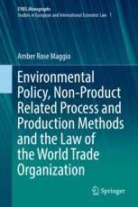 Environmental Policy Nonproduct Related Process And Production Methods And The Law Of The World Trade Organization 1st Edition Amber Rose Maggio Auth