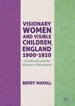 Visionary Women And Visible Children England 19001920 Childhood And The Womens Movement 1st Edition Berry Mayall Auth