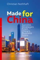 Made For China Success Strategies From Chinas Business Icons 1st Edition Christian Nothhaft Auth