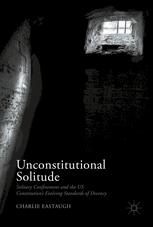 Unconstitutional Solitude Solitary Confinement And The Us Constitutions Evolving Standards Of Decency 1st Edition Charlie Eastaugh Auth