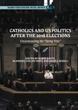 Catholics And Us Politics After The 2016 Elections Understanding The Swing Vote 1st Edition Marie Gayte