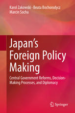Japans Foreign Policy Making Central Government Reforms Decisionmaking Processes And Diplomacy 1st Edition Karol Zakowski