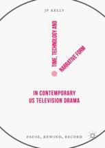 Time Technology And Narrative Form In Contemporary Us Television Drama Pause Rewind Record 1st Edition Jp Kelly Auth
