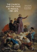 The Church And The State In France 17891870 Fear Of God Is The Basis Of Social Order 1st Edition Roger Price Auth