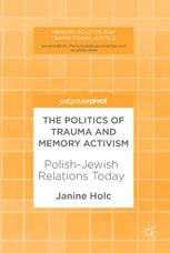 The Politics Of Trauma And Memory Activism Polishjewish Relations Today 1st Edition Janine Holc Auth