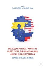 Triangular Diplomacy Among The United States The European Union And The Russian Federation Responses To The Crisis In Ukraine 1st Edition Vicki L Birchfield