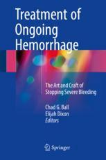 Treatment Of Ongoing Hemorrhage The Art And Craft Of Stopping Severe Bleeding 1st Edition Chad G Ball