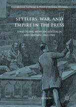 Settlers War And Empire In The Press Unsettling News In Australia And Britain 18631902 1st Edition Sam Hutchinson Auth