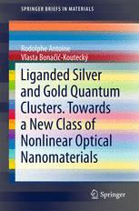 Liganded Silver And Gold Quantum Clusters Towards A New Class Of Nonlinear Optical Nanomaterials 1st Edition Rodolphe Antoine