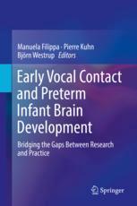 Early Vocal Contact And Preterm Infant Brain Development Bridging The Gaps Between Research And Practice 1st Edition Manuela Filippa