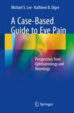 A Casebased Guide To Eye Pain Perspectives From Ophthalmology And Neurology 1st Edition Michael S Lee