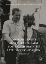Duncan Sandys And The Informal Politics Of Britains Late Decolonisation 1st Edition Peter Brooke Auth