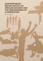 Contemporary British Artists Of African Descent And The Unburdening Of A Generation 1st Edition Monique Kerman Auth