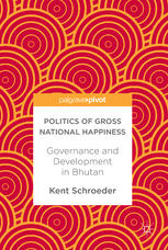 Politics Of Gross National Happiness Governance And Development In Bhutan 1st Edition Kent Schroeder Auth