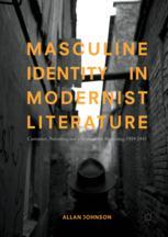 Masculine Identity In Modernist Literature Castration Narration And A Sense Of The Beginning 19191945 1st Edition Allan Johnson Auth