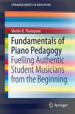 Fundamentals Of Piano Pedagogy Fuelling Authentic Student Musicians From The Beginning 1st Edition Merlin B Thompson Auth
