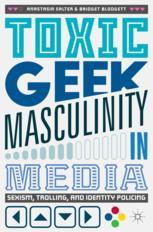 Toxic Geek Masculinity In Media Sexism Trolling And Identity Policing 1st Edition Anastasia Salter