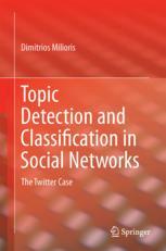Topic Detection And Classification In Social Networks The Twitter Case 1st Edition Dimitrios Milioris Auth